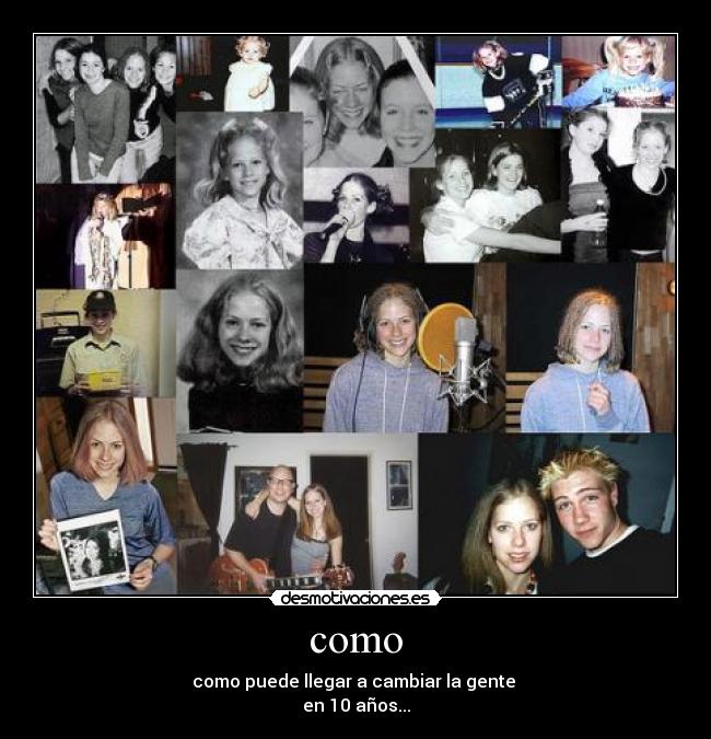 como - como puede llegar a cambiar la gente
en 10 años...