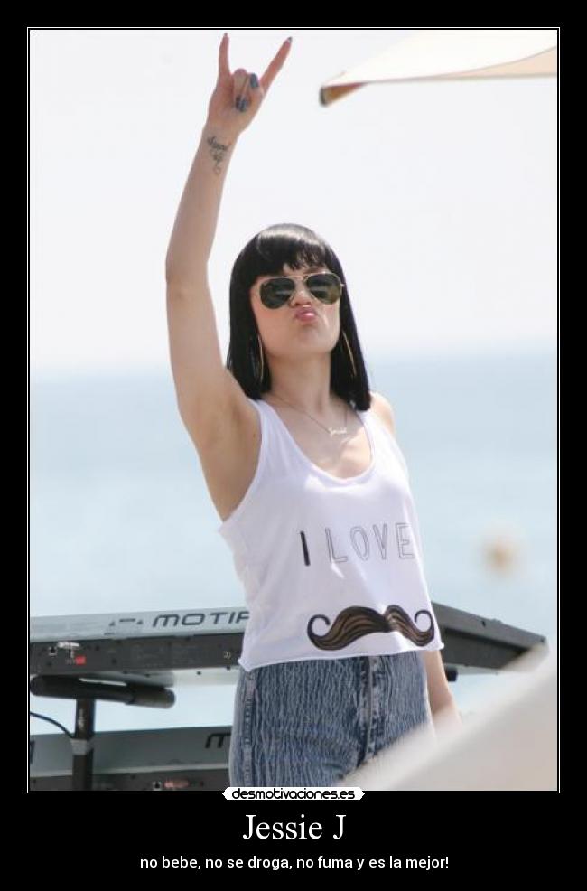 Jessie J - no bebe, no se droga, no fuma y es la mejor!