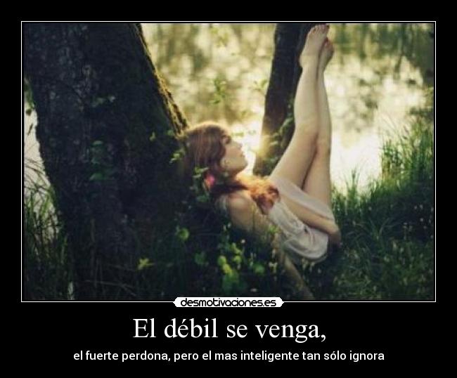 El débil se venga, - 