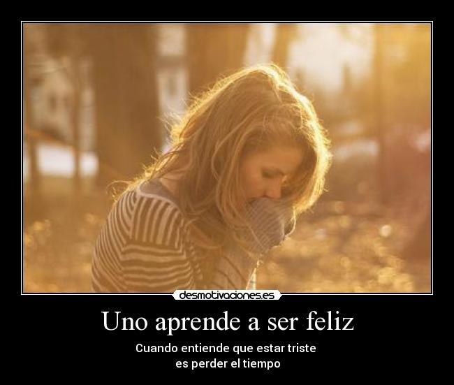 Uno aprende a ser feliz -