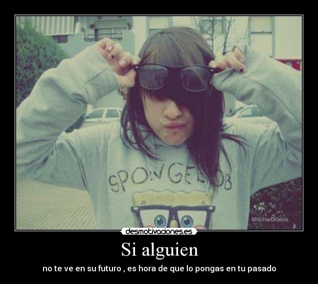 Si alguien - no te ve en su futuro , es hora de que lo pongas en tu pasado