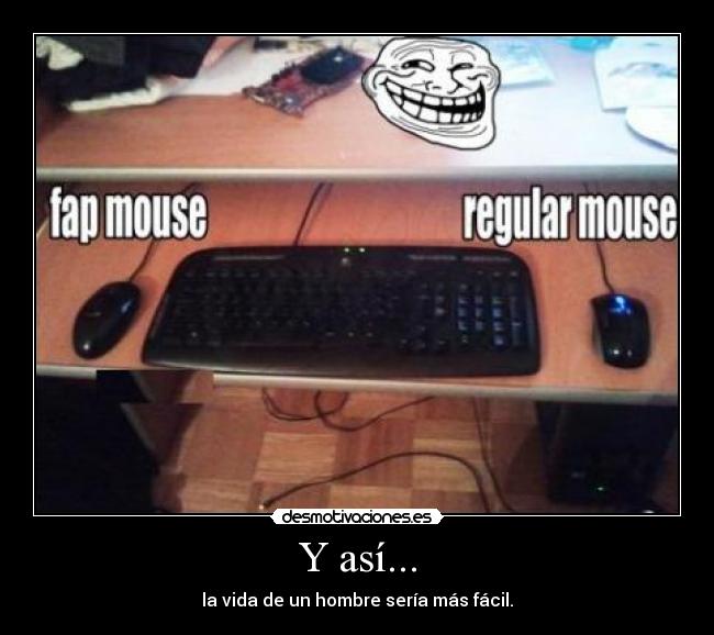 Y así... - la vida de un hombre sería más fácil.