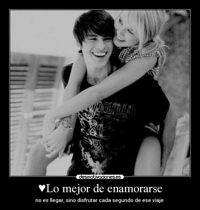 ♥Lo mejor de enamorarse - no es llegar, sino disfrutar cada segundo de ese viaje ♥