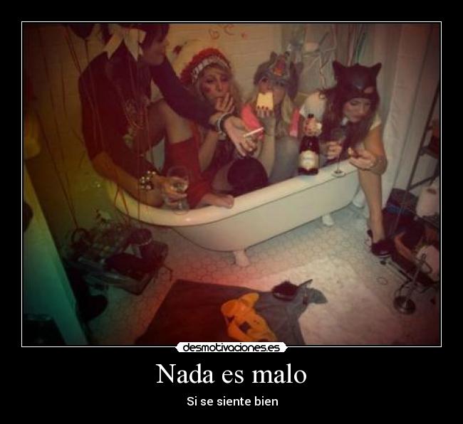 Nada es malo - Si se siente bien