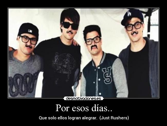 Por esos días.. - Que solo ellos logran alegrar.  (Just Rushers)