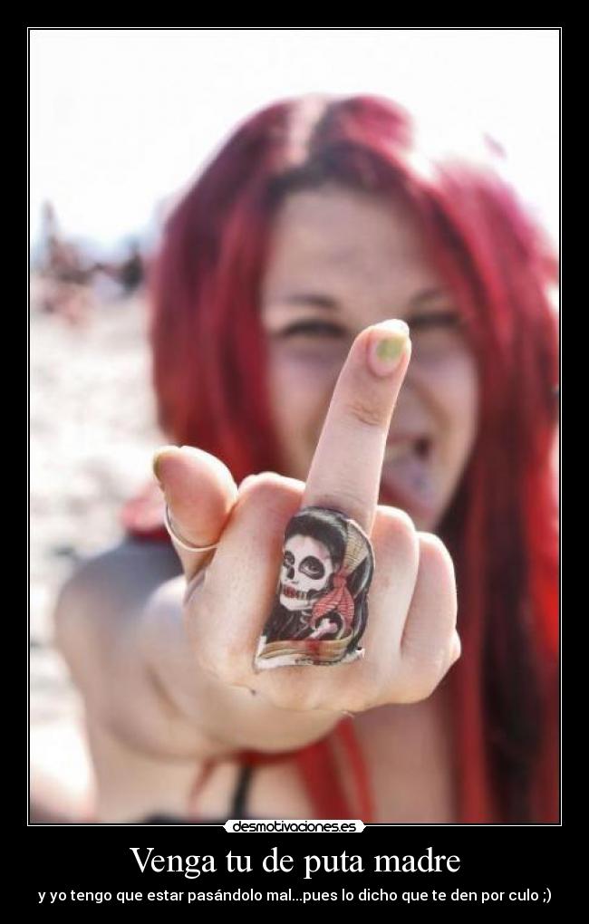 Venga tu de puta madre -