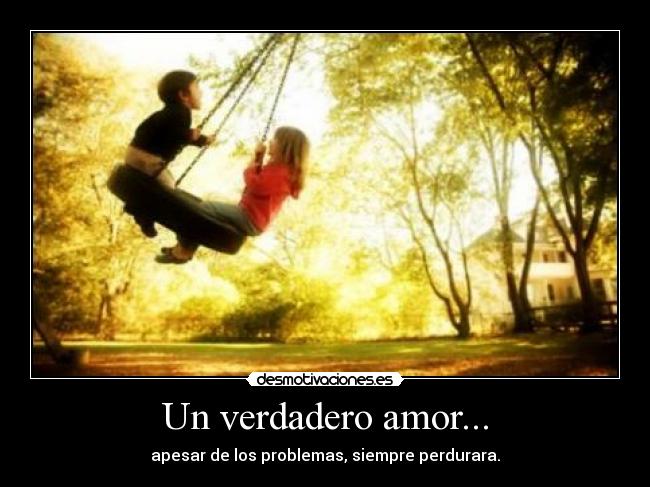 Un verdadero amor... - apesar de los problemas, siempre perdurara.