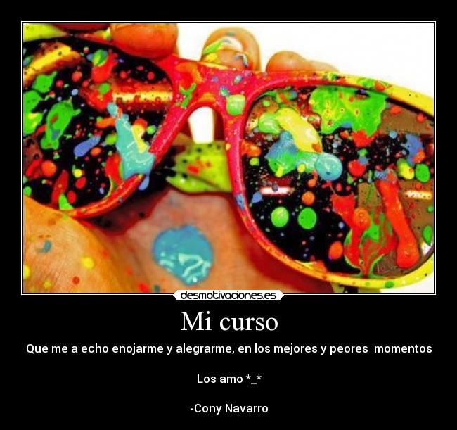 Mi curso - Que me a echo enojarme y alegrarme, en los mejores y peores momentos
Los amo *_*
-Cony Navarro