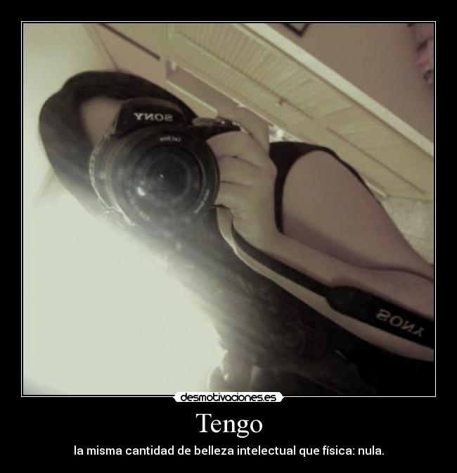 Tengo - la misma cantidad de belleza intelectual que física: nula.