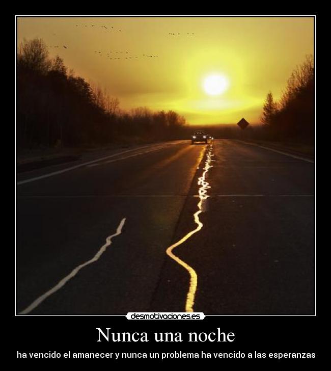 Nunca una noche - ha vencido el amanecer y nunca un problema ha vencido a las esperanzas
