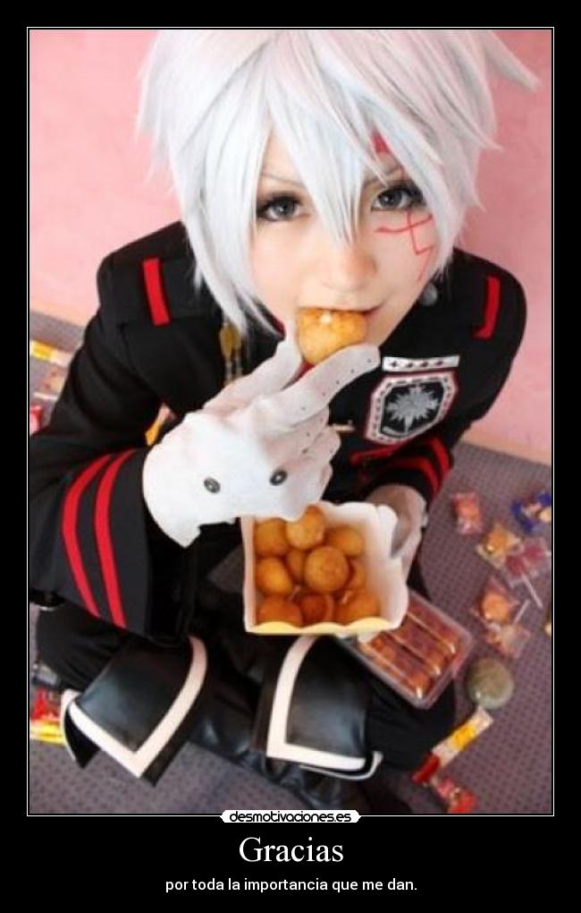 Gracias - por toda la importancia que me dan.