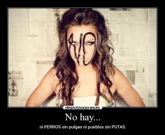 No hay... - ni PERROS sin pulgas ni pueblos sin PUTAS.