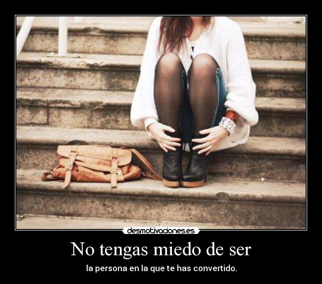 No tengas miedo de ser -