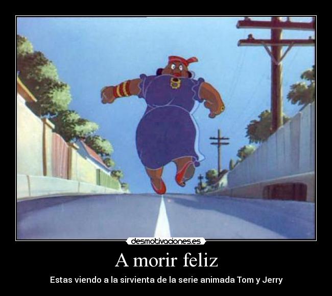A morir feliz - Estas viendo a la sirvienta de la serie animada Tom y Jerry