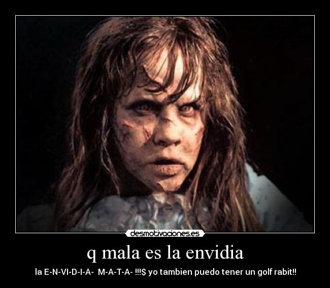 q mala es la envidia - la E-N-VI-D-I-A- M-A-T-A- !!!$ yo tambien puedo tener un golf rabit!!