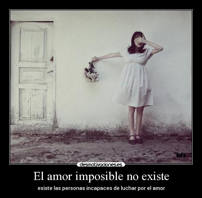 El amor imposible no existe - existe las personas incapaces de luchar por el amor
