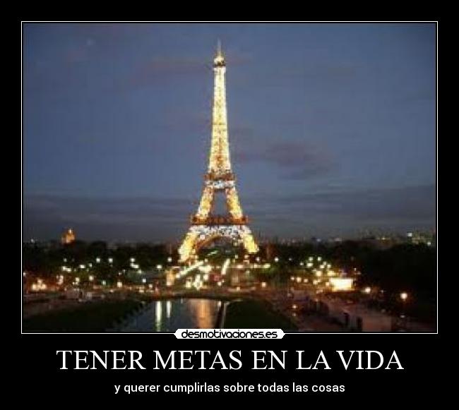 TENER METAS EN LA VIDA - y querer cumplirlas sobre todas las cosas