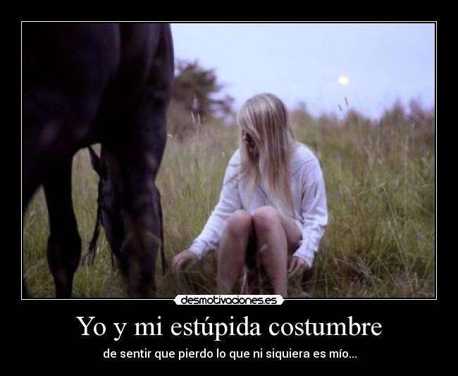 Yo y mi estúpida costumbre - 