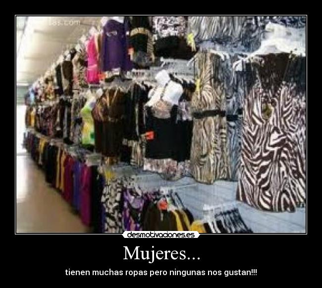 Mujeres... - tienen muchas ropas pero ningunas nos gustan!!!