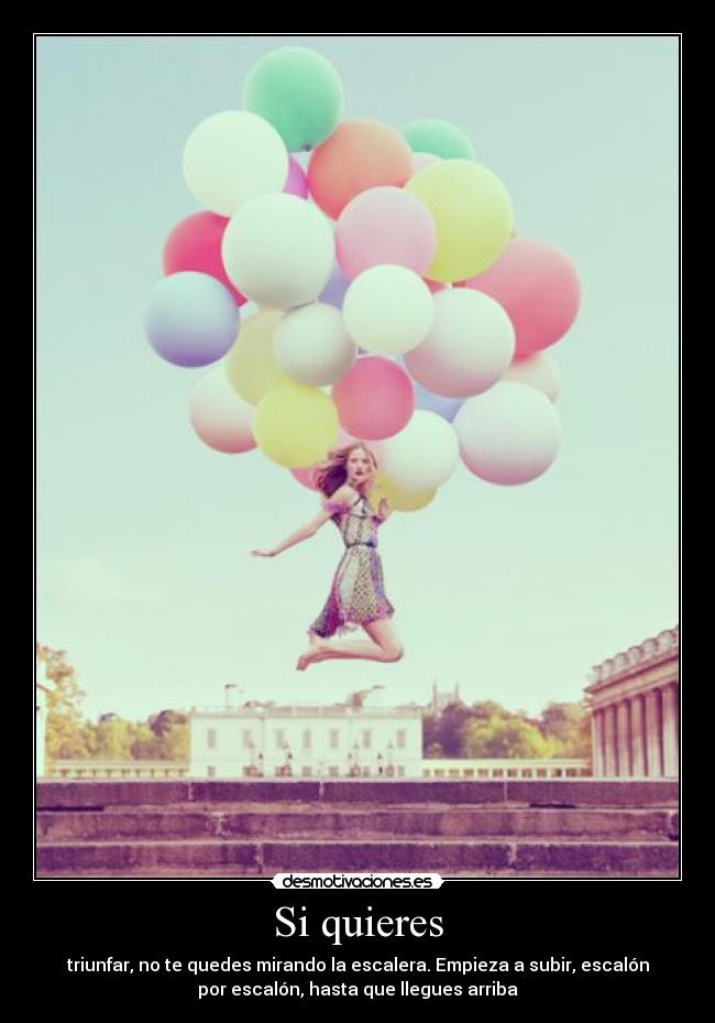 Si quieres - triunfar, no te quedes mirando la escalera. Empieza a subir, escalón
por escalón, hasta que llegues arriba