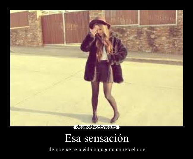 Esa sensación - de que se te olvida algo y no sabes el que