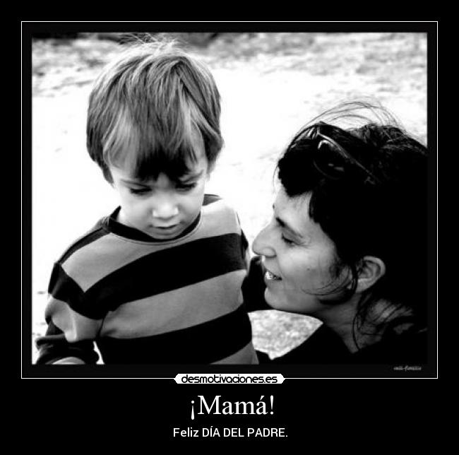 ¡Mamá! - Feliz DÍA DEL PADRE.