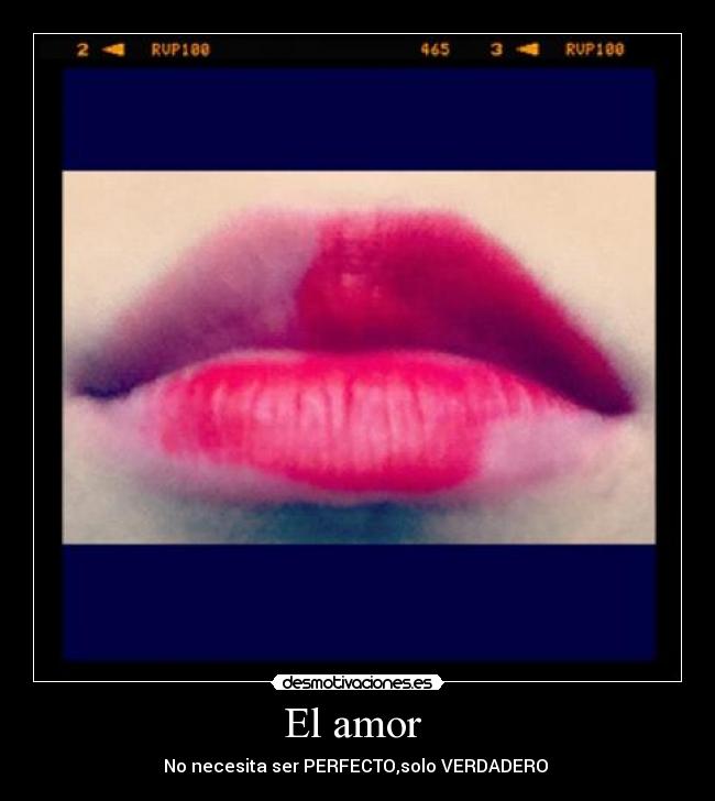 El amor  - No necesita ser PERFECTO,solo VERDADERO 