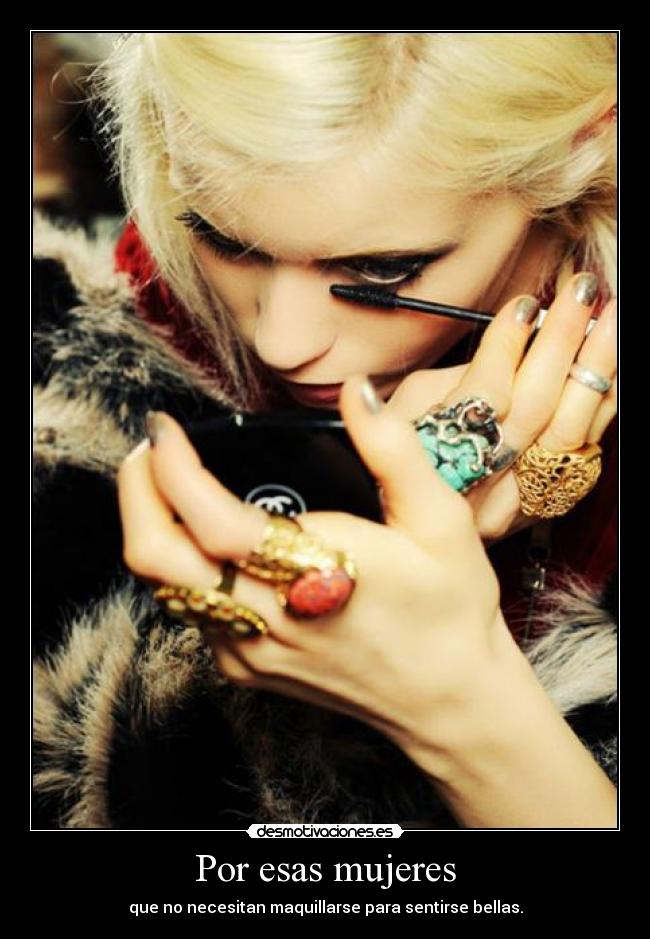 Por esas mujeres - que no necesitan maquillarse para sentirse bellas.