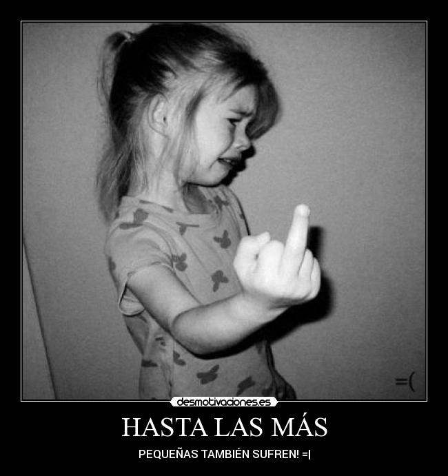 HASTA LAS MÁS - PEQUEÑAS TAMBIÉN SUFREN! =|