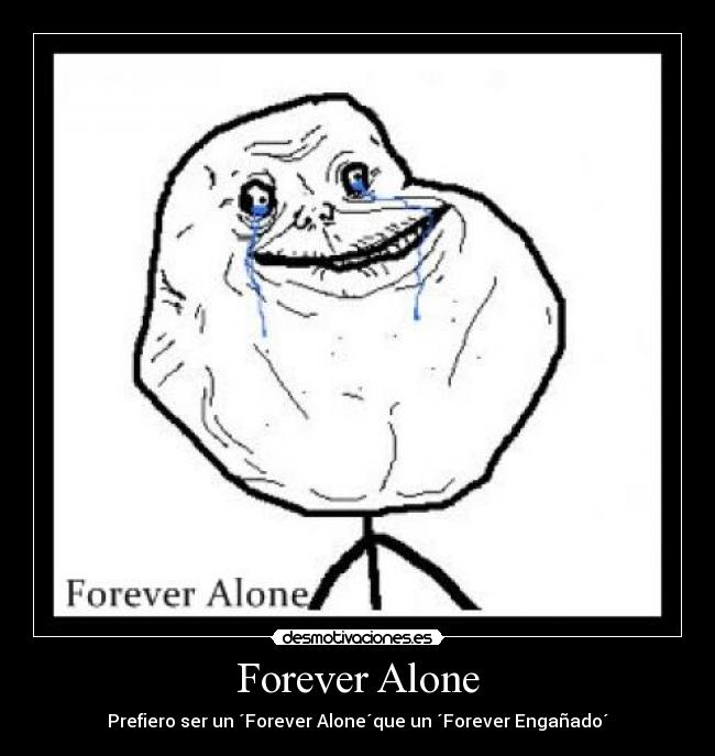 Forever Alone - Prefiero ser un ´Forever Alone´que un ´Forever Engañado´
