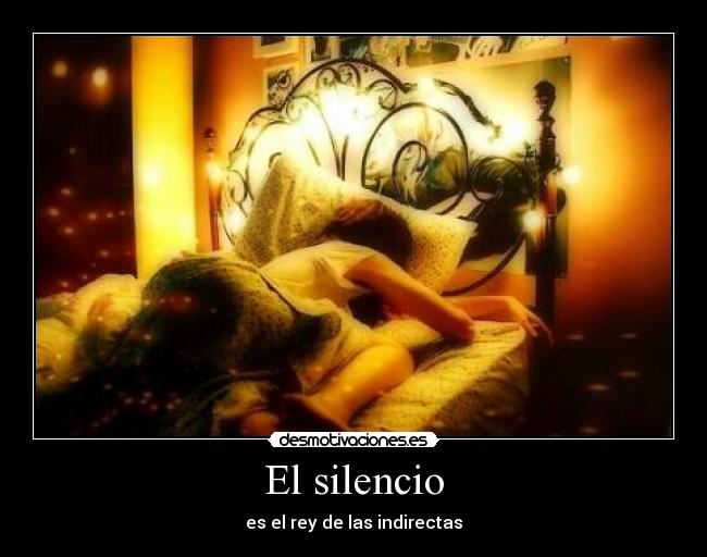 El silencio - es el rey de las indirectas