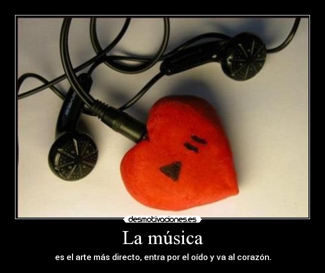 La música - es el arte más directo, entra por el oído y va al corazón.