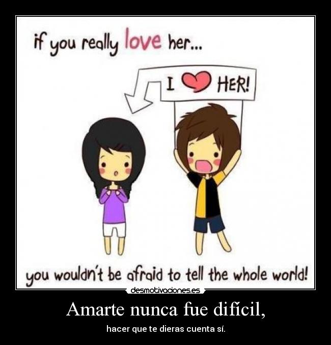 Amarte nunca fue difícil, - hacer que te dieras cuenta sí.