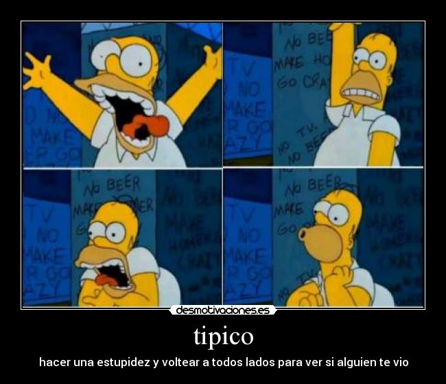 tipico - hacer una estupidez y voltear a todos lados para ver si alguien te vio