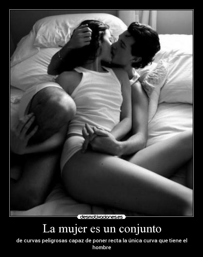 La mujer es un conjunto - de curvas peligrosas capaz de poner recta la única curva que tiene el hombre