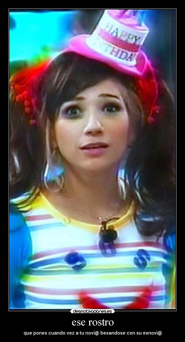 ese rostro - que pones cuando vez a tu novi@ besandose con su exnovi@