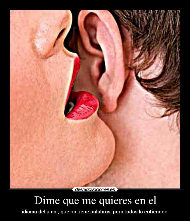 Dime que me quieres en el - idioma del amor, que no tiene palabras, pero todos lo entienden.