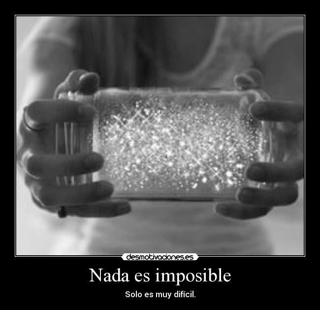 Nada es imposible - Solo es muy difícil.