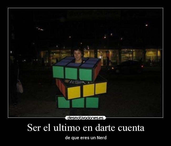 Ser el ultimo en darte cuenta - de que eres un Nerd