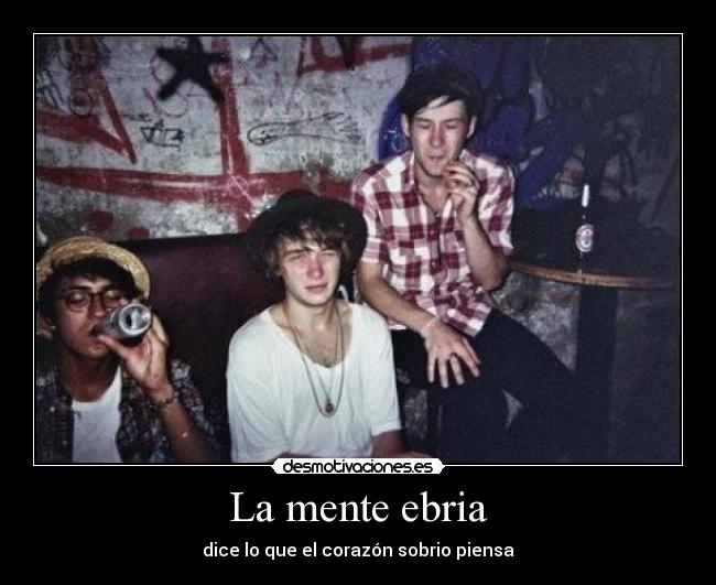 La mente ebria - dice lo que el corazón sobrio piensa