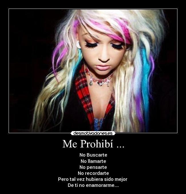 Me Prohibí ... - No Buscarte
No llamarte
No pensarte
No recordarte
Pero tal vez hubiera sido mejor 
De ti no enamorarme....
