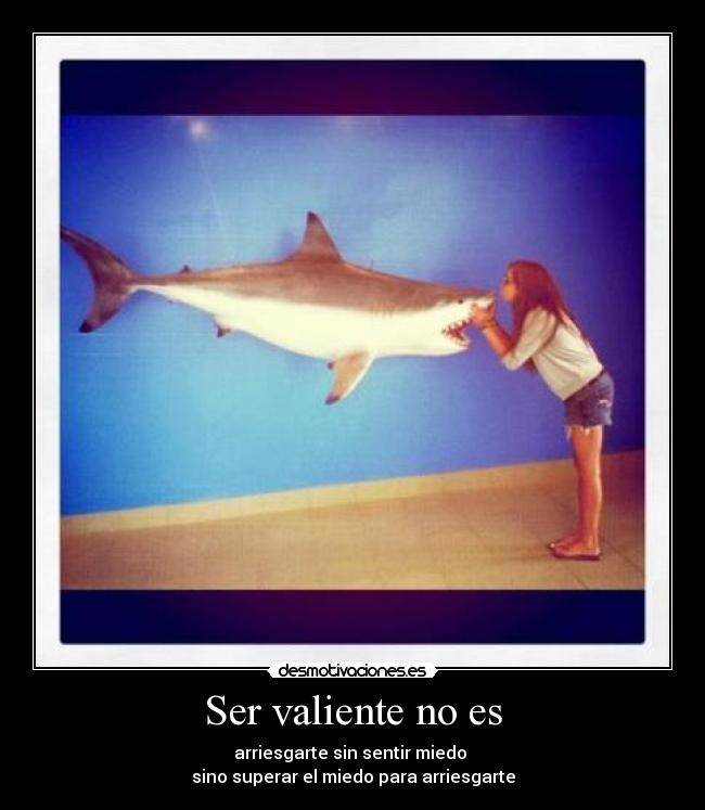 Ser valiente no es -