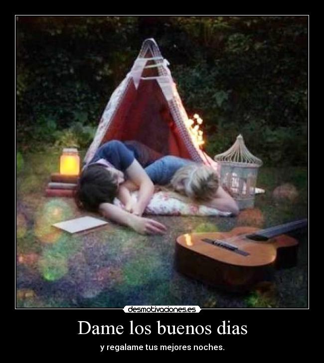 Dame los buenos dias - y regalame tus mejores noches.