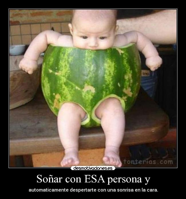 Soñar con ESA persona y - automaticamente despertarte con una sonrisa en la cara.