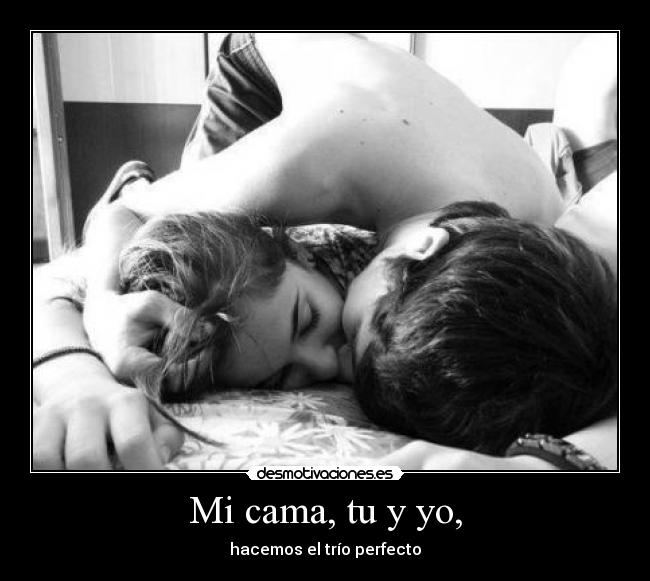 Mi cama, tu y yo, - 
