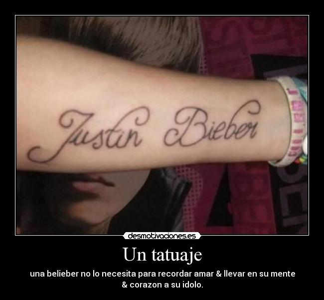 Un tatuaje - una belieber no lo necesita para recordar amar & llevar en su mente
& corazon a su idolo.