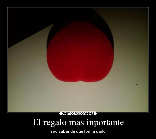 El regalo mas inportante - i no saber de que forma darlo