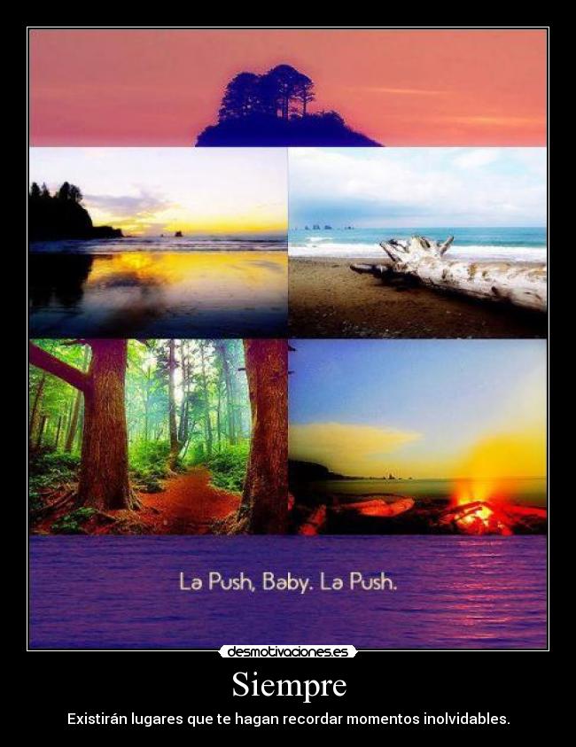 Siempre - Existirán lugares que te hagan recordar momentos inolvidables.