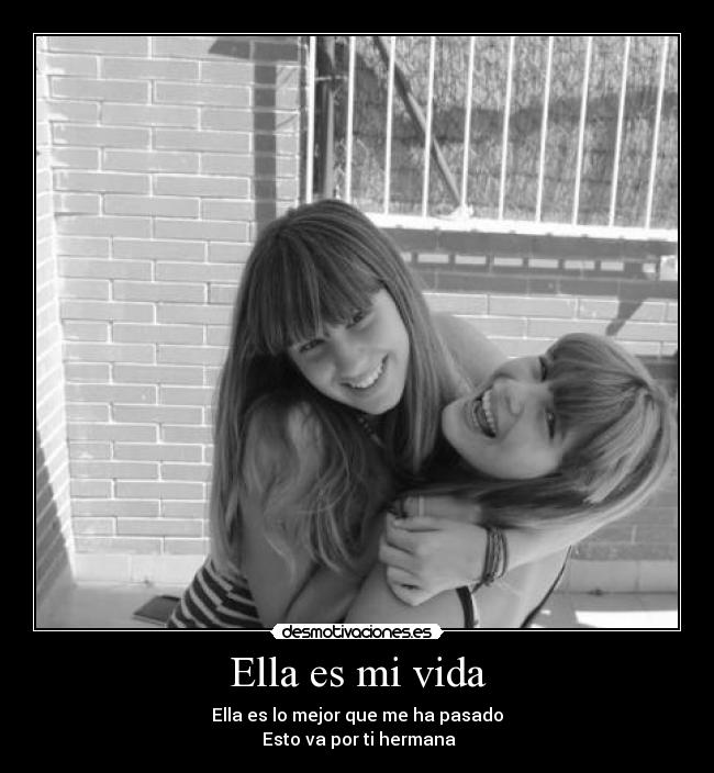 Ella es mi vida - Ella es lo mejor que me ha pasado
Esto va por ti hermana