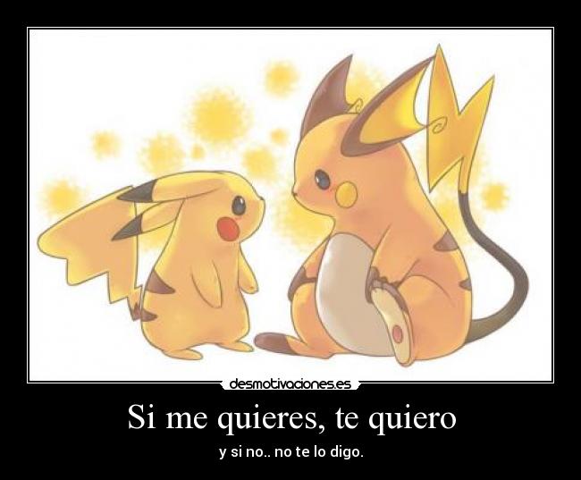Si me quieres, te quiero - y si no.. no te lo digo.